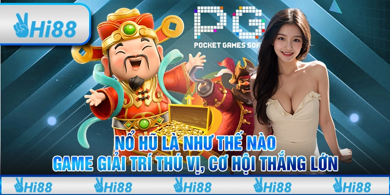 Nổ Hũ Là như thế nào - Game Giải Trí Thú Vị, Cơ Hội Thắng Lớn