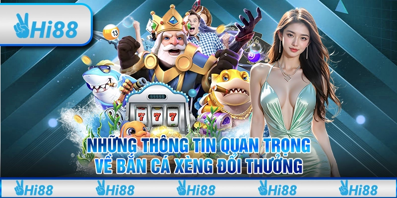 Những Thông Tin Quan Trọng Về Bắn Cá Xèng Đổi Thưởng