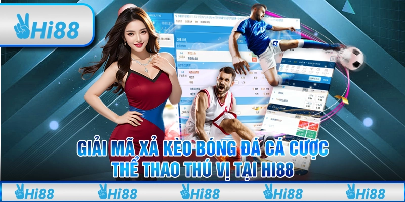 Giải mã xả kèo bóng đá cá cược thể thao thú vị tại Hi88