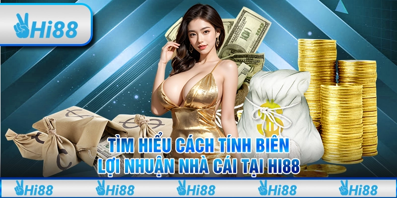 Tìm hiểu cách tính biên lợi nhuận nhà cái tại Hi88