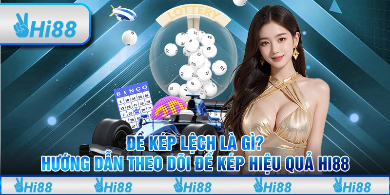 Đề kép lệch là gì? Hướng dẫn theo dõi đề kép hiệu quả Hi88