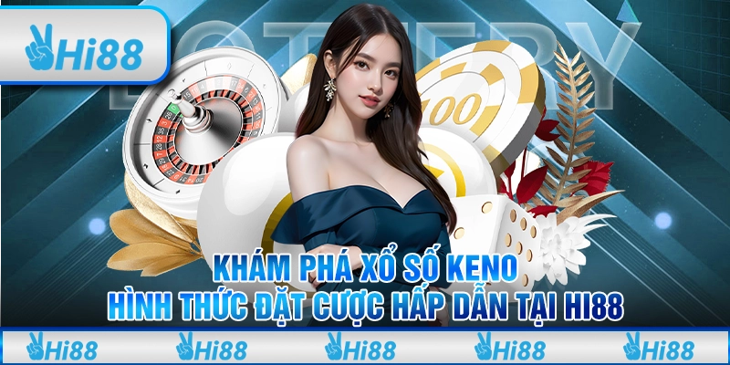 Khám phá Xổ số keno - Hình thức đặt cược hấp dẫn tại Hi88