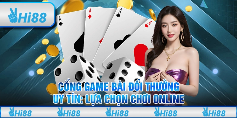 Cổng Game Bài Đổi Thưởng Uy Tín: Lựa Chọn Chơi Online