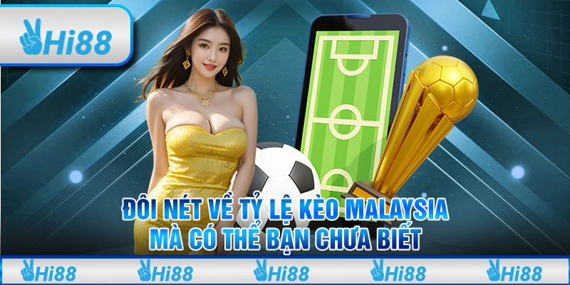 Đôi Nét Về Tỷ Lệ Kèo Malaysia Mà Có Thể Bạn Chưa Biết