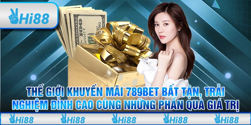 Thế giới khuyến mãi 789bet bất tận, trải nghiệm đỉnh cao cùng những phần quà giá trị