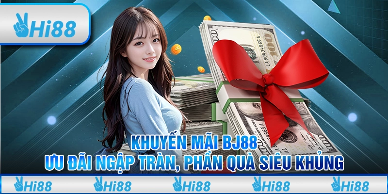 Khuyến Mãi BJ88 - Ưu Đãi Ngập Tràn, Phần Quà Siêu Khủng