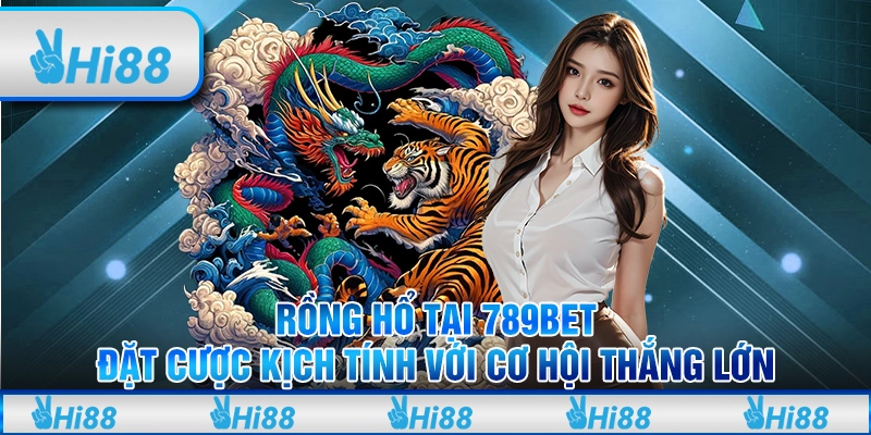 Rồng Hổ tại 789Bet - Đặt cược kịch tính với cơ hội thắng lớn
