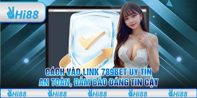 Cách Vào Link 789bet Uy Tín, An Toàn, Đảm Bảo Đáng Tin Cậy
