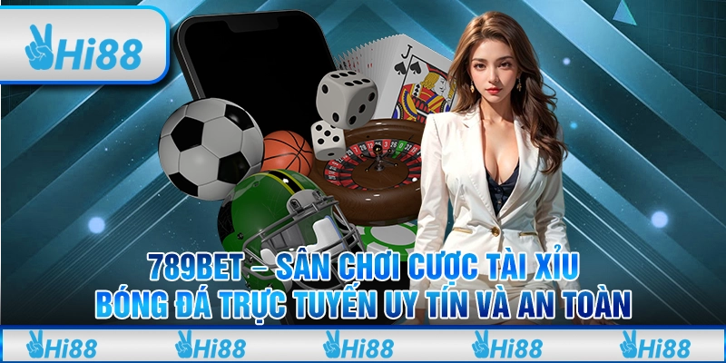 789Bet – Sân chơi cược tài xỉu bóng đá trực tuyến uy tín và an toàn
