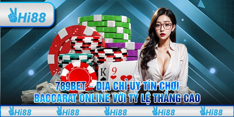 789Bet – Địa chỉ uy tín chơi Baccarat online với tỷ lệ thắng cao