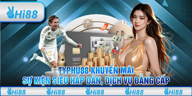 Typhu88 khuyến mãi: Sự kiện siêu hấp dẫn, dịch vụ đẳng cấp