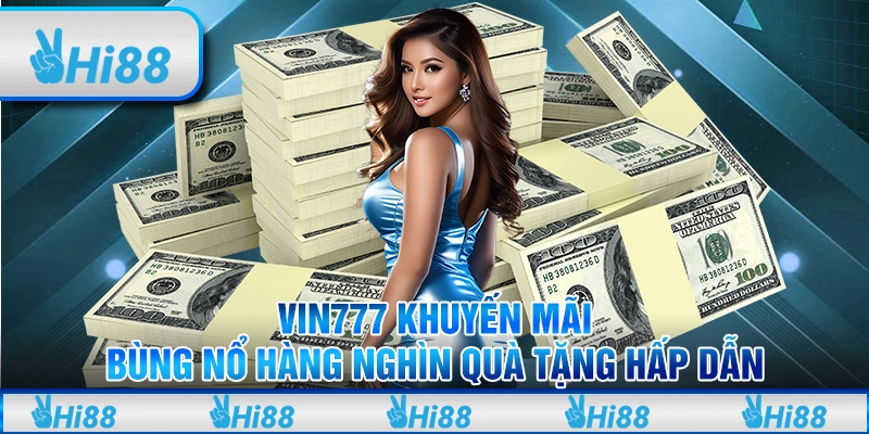 Vin777 khuyến mãi - Bùng nổ hàng nghìn quà tặng hấp dẫn