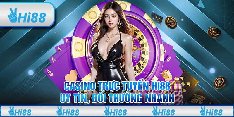 Casino Trực Tuyến Hi88 – Uy Tín, Đổi Thưởng Nhanh Cho Bạn