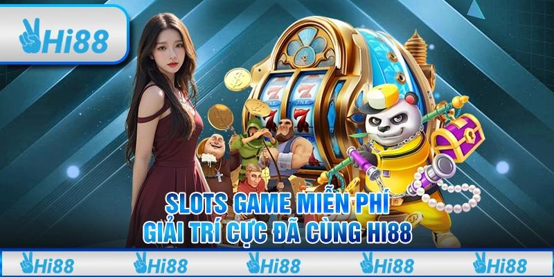Slots Game Miễn Phí, Giải Trí Cực Đã Cùng Hi88