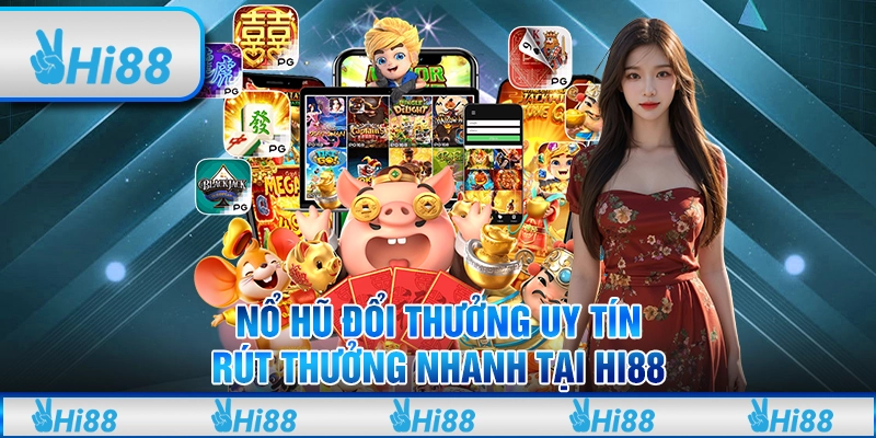 Nổ Hũ Đổi Thưởng Uy Tín, Rút Thưởng Nhanh Tại Hi88