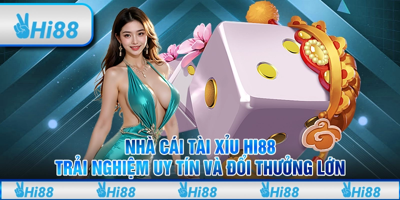 Nhà Cái Tài Xỉu Hi88 – Trải Nghiệm Uy Tín Và Đổi Thưởng Lớn