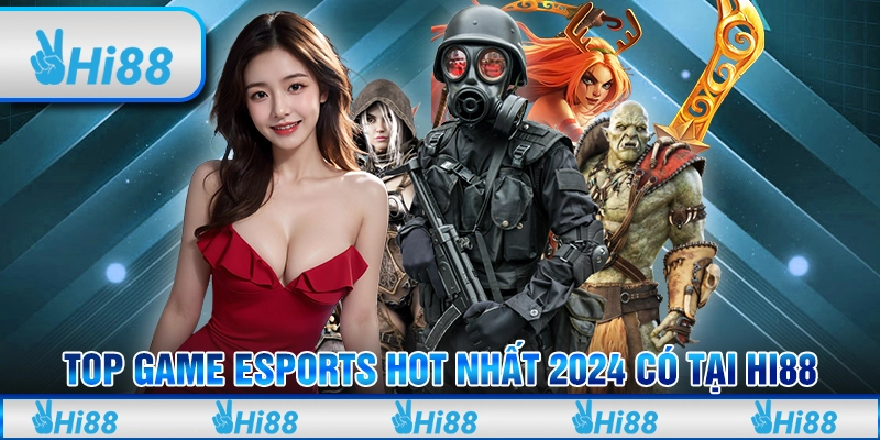 Top Game eSports Hot Nhất 2024 Có Tại Hi88