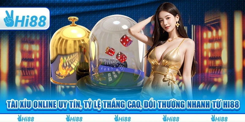 Tài Xỉu Online Uy Tín, Tỷ Lệ Thắng Cao, Đổi Thưởng Nhanh Từ Hi88