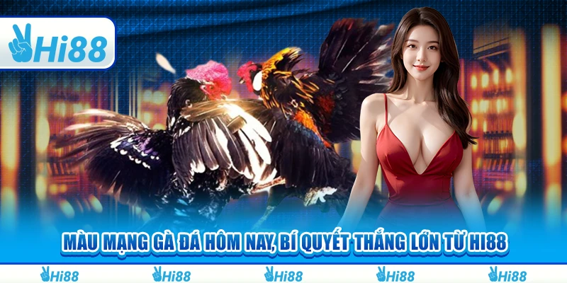 Màu Mạng Gà Đá Hôm Nay, Bí Quyết Thắng Lớn Từ Hi88