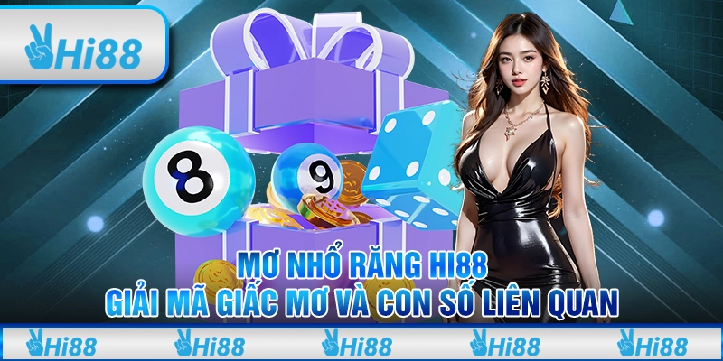 Mơ Nhổ Răng Hi88 – Giải Mã Giấc Mơ Và Con Số Liên Quan