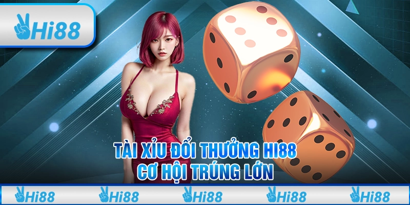 Tài Xỉu Đổi Thưởng Hi88 – Cơ Hội Trúng Lớn
