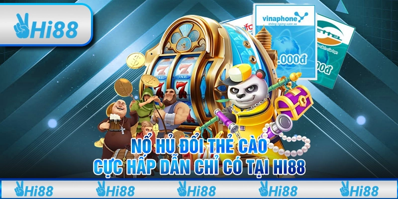 Nổ Hủ Đổi Thẻ Cào Cực Hấp Dẫn Chỉ Có Tại Hi88