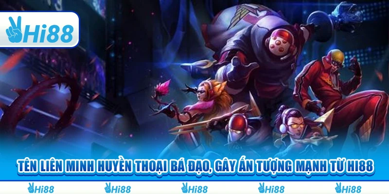 Tên Liên Minh Huyền Thoại Bá Đạo, Gây Ấn Tượng Mạnh Từ Hi88