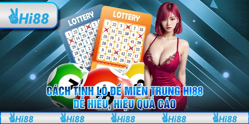 Cách Tính Lô Đề Miền Trung Hi88 – Dễ Hiểu, Hiệu Quả Cao