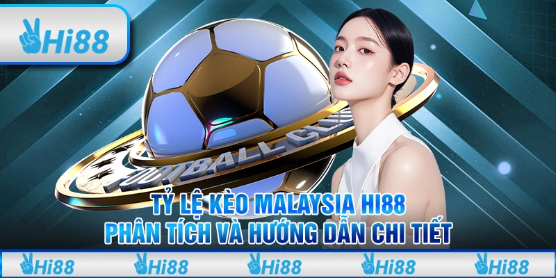 Tỷ Lệ Kèo Malaysia Hi88 – Phân Tích Và Hướng Dẫn Chi Tiết