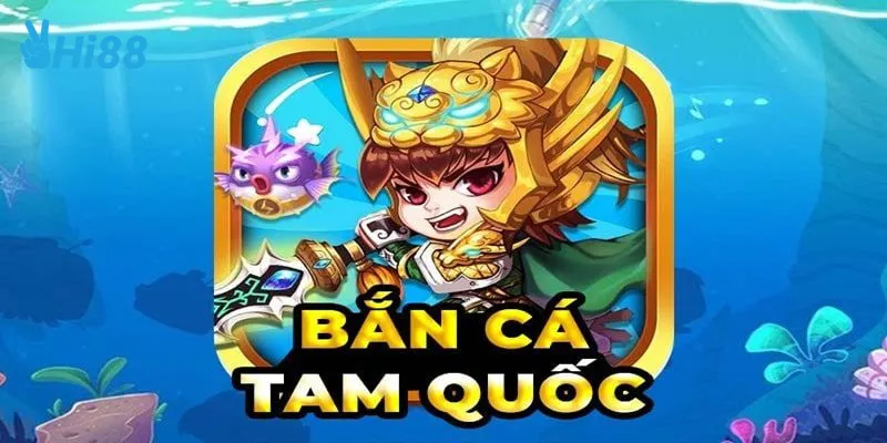 Bắn cá tam quốc là gì?