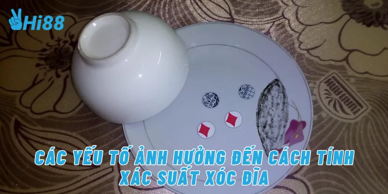Các yếu tố ảnh hưởng đến cách tính xác suất xóc đĩa