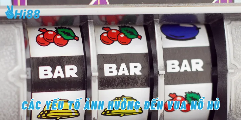 Các yếu tố ảnh hưởng đến vua nổ hủ