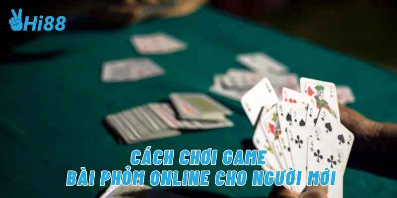 Cách chơi game bài phỏm online cho người mới