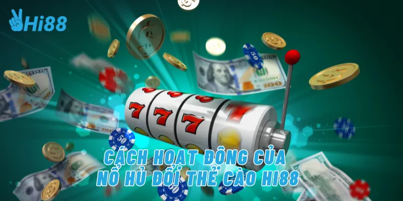Cách hoạt động của nổ hủ đổi thẻ cào Hi88