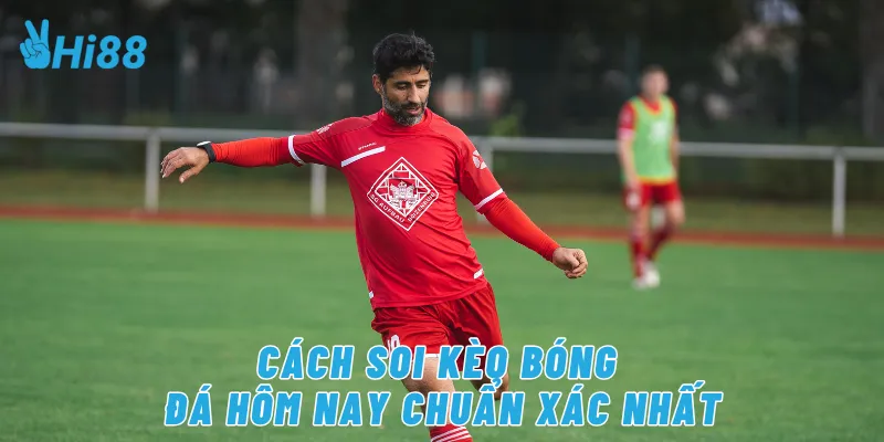 Cách soi kèo bóng đá hôm nay chuẩn xác nhất