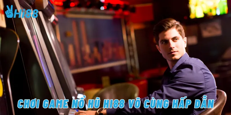 Chơi game nổ hũ Hi88 vô cùng hấp dẫn