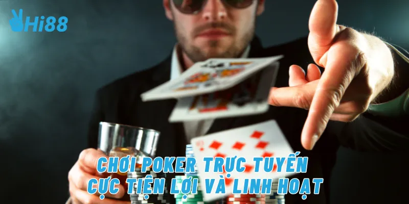 Chơi poker trực tuyến cực tiện lợi và linh hoạt