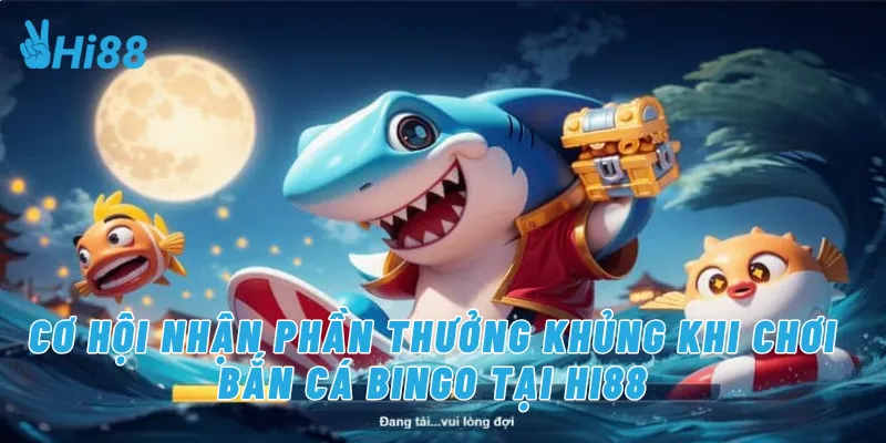 Cơ hội nhận phần thưởng khủng khi chơi bắn cá Bingo tại Hi88