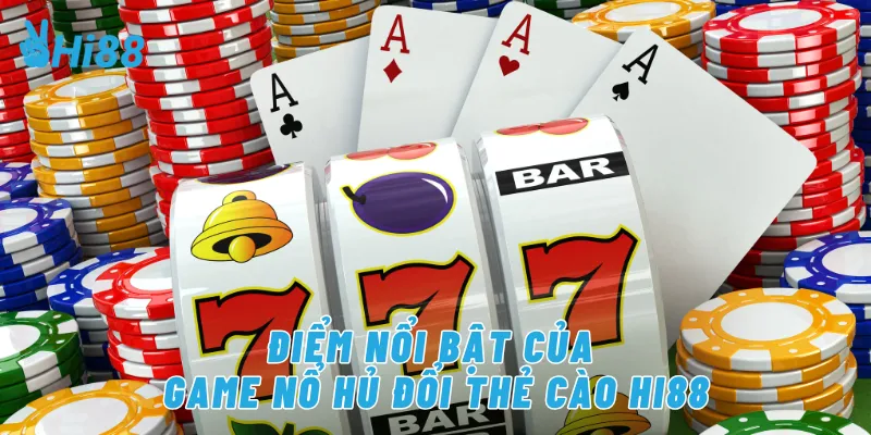 Điểm nổi bật của game nổ hủ đổi thẻ cào Hi88