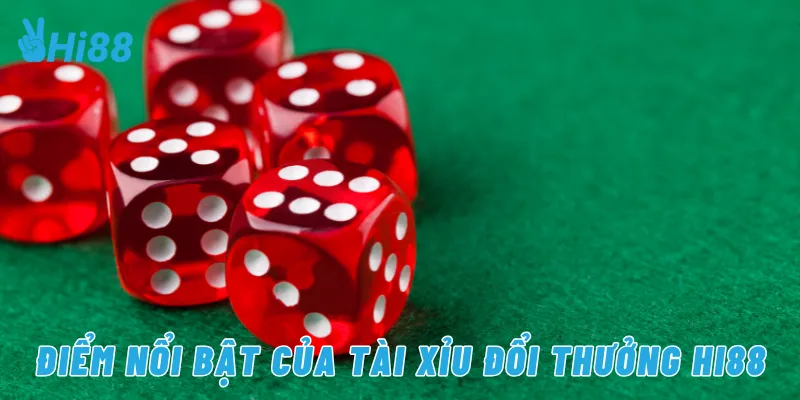 Điểm nổi bật của tài xỉu đổi thưởng Hi88