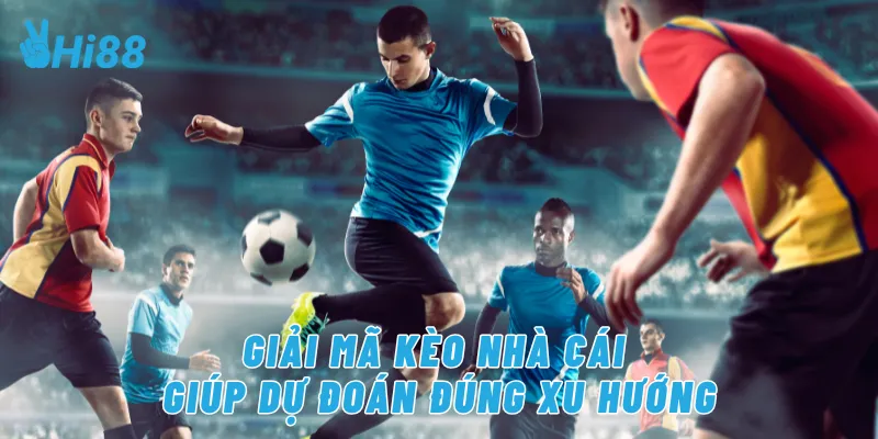 Giải mã kèo nhà cái giúp dự đoán đúng xu hướng