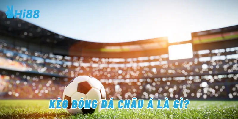 Kèo bóng đá châu Á là gì?