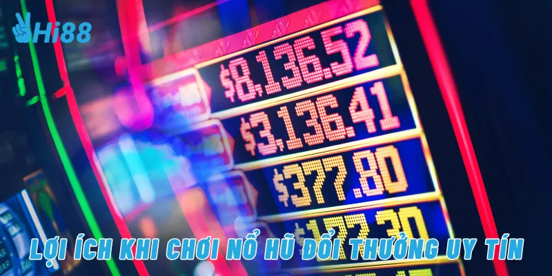 Lợi ích khi chơi nổ hũ đổi thưởng uy tín