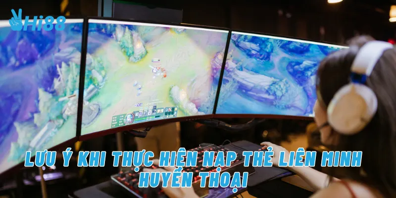 Lưu ý khi thực hiện nạp thẻ Liên Minh Huyền Thoại