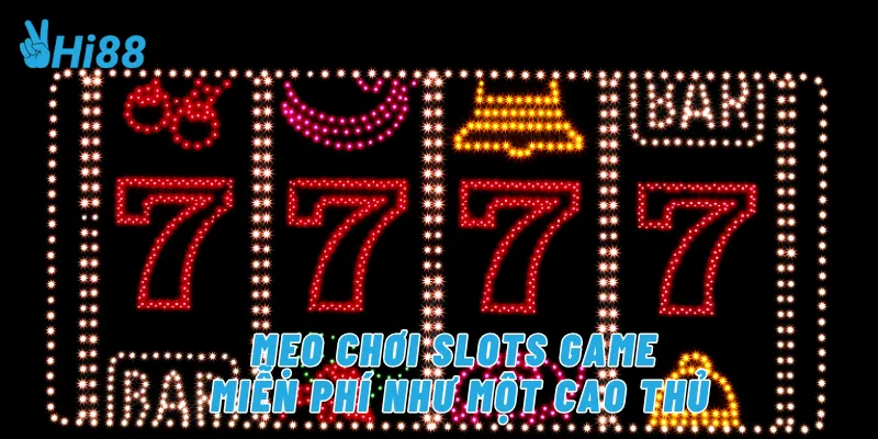 Mẹo chơi slots game miễn phí như một cao thủ