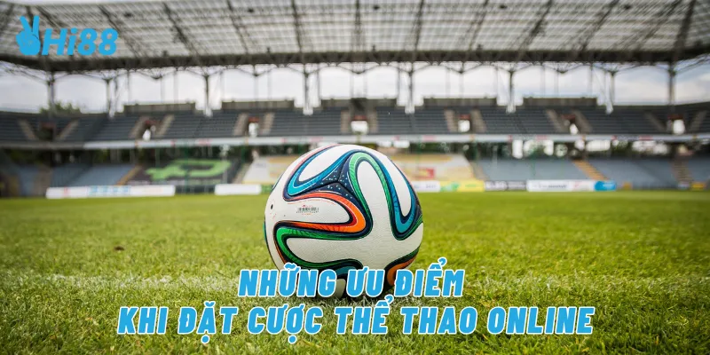 Những ưu điểm khi đặt cược thể thao online