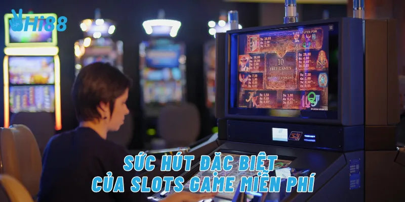 Sức hút đặc biệt của slots game miễn phí 