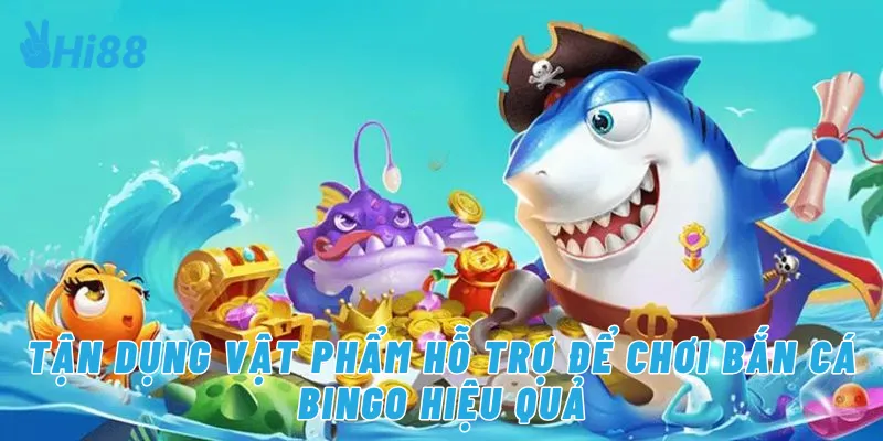 Tận dụng vật phẩm hỗ trợ để chơi bắn cá bingo hiệu quả