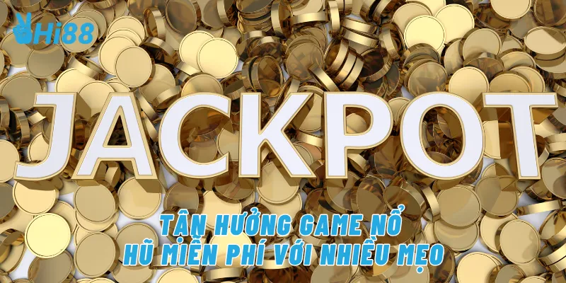 Tận hưởng game nổ hũ miễn phí với nhiều mẹo