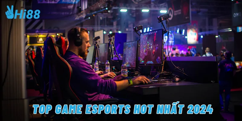 Top game eSports hot nhất 2024